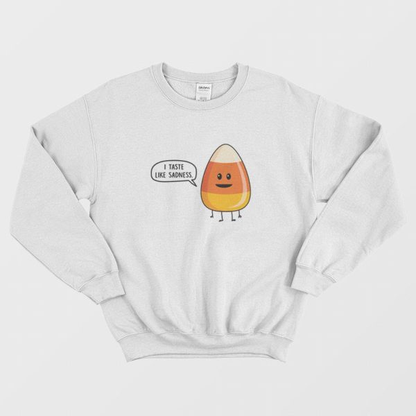 Candy Corn I Taste Like Sadness Sweatshirt