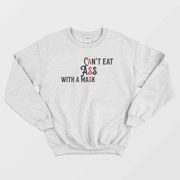 Can’t Eat Ass With A Mask Sweatshirt