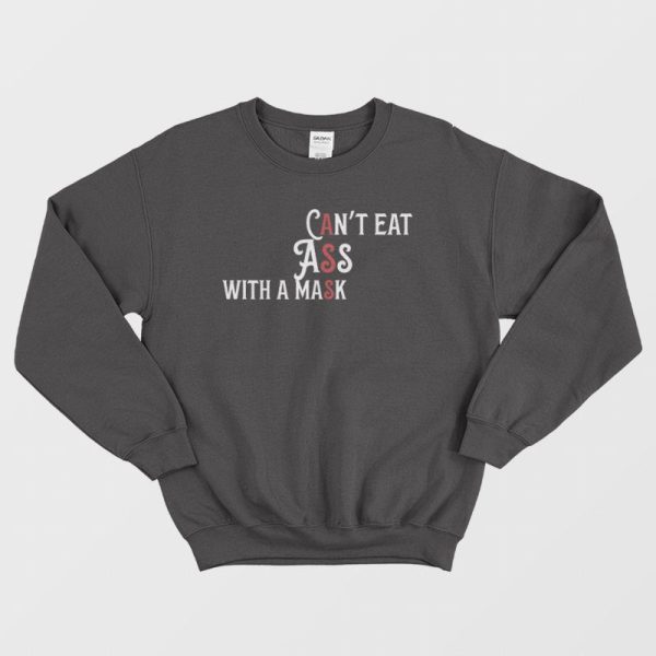 Can’t Eat Ass With A Mask Sweatshirt