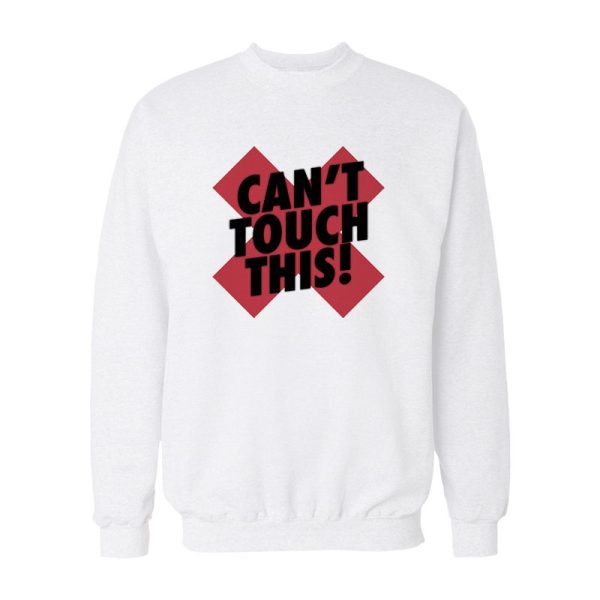 Can’t Touch This Sweatshirt