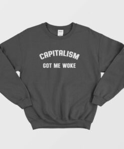 Capitalism Got Me Woke Sweatshirt 4