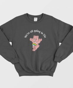 Care Bear Were All Going To Die Sweatshirt 1