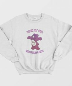 Care Bears Look At All The Fucks I Give Sweatshirt 3