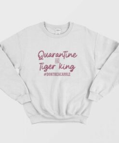 Carole Baskin Quarantine And Tiger King Sweatshirt 1