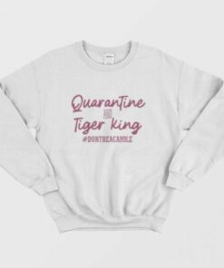Carole Baskin Quarantine And Tiger King Sweatshirt 2