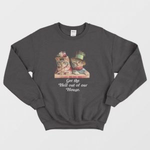 Cat Get The Hell Out Of Our House Sweatshirt 3