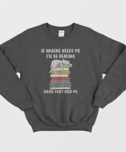 Cat If Anyone Needs Me I'll Be Reading Please Don't Need Me Sweatshirt 2 Cat If Anyone Needs Me Ill Be Reading Please Dont Need Me Sweatshirt 3