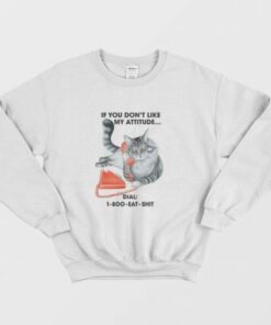 Cat If You Don't Like My Attitude Dial 1 800 Eat Shit Sweatshirt 2 Cat If You Dont Like My Attitude Dial 1 800 Eat Shit Sweatshirt 3