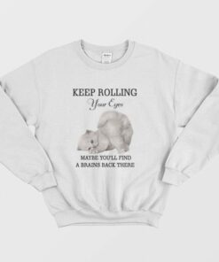 Cat Keep Rolling Your Eyes Maybe Youll Find A Brain Back There Sweatshirt 1