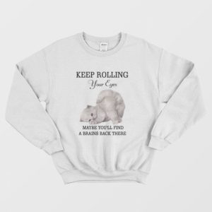 Cat Keep Rolling Your Eyes Maybe Youll Find A Brain Back There Sweatshirt 3