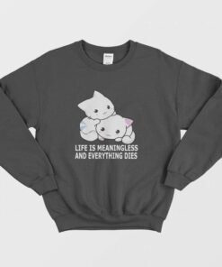 Cat Life Is Meaningless and Everything Dies Sweatshirt 2