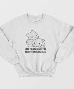 Cat Life Is Meaningless and Everything Dies Sweatshirt 3