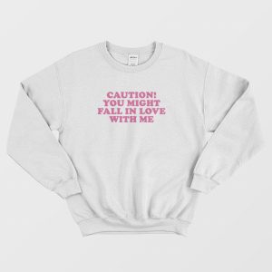 Caution You Might Fall In Love With Me Sweatshirt