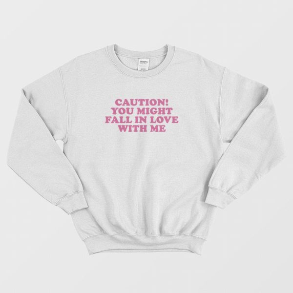 Caution You Might Fall In Love With Me Sweatshirt