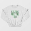Celtics Are The Tit Sweatshirt