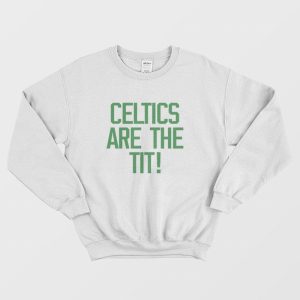 Celtics Are The Tit Sweatshirt