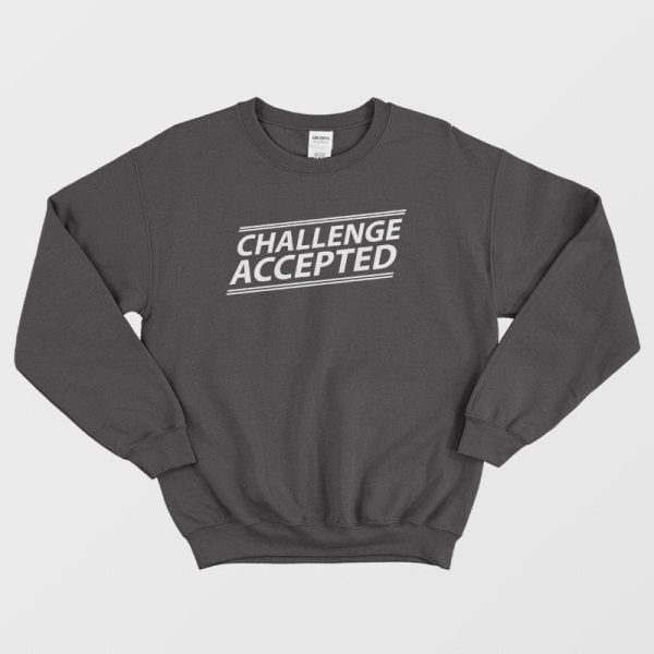 Challenge Accepted Sweatshirt