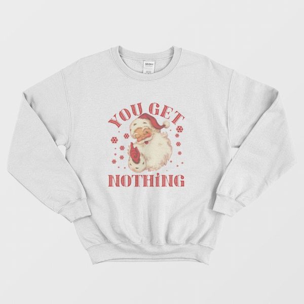 Christmas Santa Claus You Get Nothing Sweatshirt