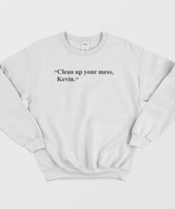 Clean up your mess Kevin Sweatshirt 1