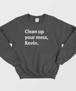 Clean up your mess Kevin Sweatshirt Classic 1