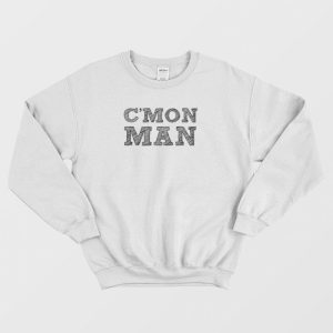 C’mon Come On Man Popular Quote Sweatshirt