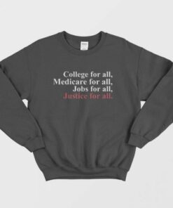 College For All Medicare For All Jobs For All Justice For All Sweatshirt 1
