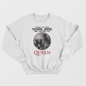 Come To The Dark Side We Listen To Queen Sweatshirt