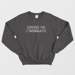 Control The Controllable Sweatshirt