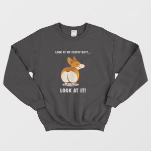 Corgi Dog Look At My Fluffy Butt Sweatshirt