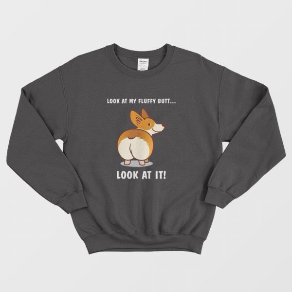 Corgi Dog Look At My Fluffy Butt Sweatshirt