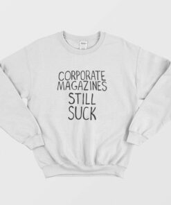 Corporate Magazines Still Suck Sweatshirt 1