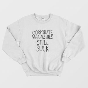 Corporate Magazines Still Suck Sweatshirt