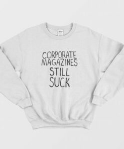 Corporate Magazines Still Suck Sweatshirt 3