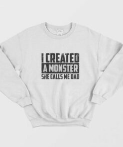 Cute I Created A Monster She Calls Me Dad Sweatshirt 1 Cute I Created A Monster She Calls Me Dad Sweatshirt 2