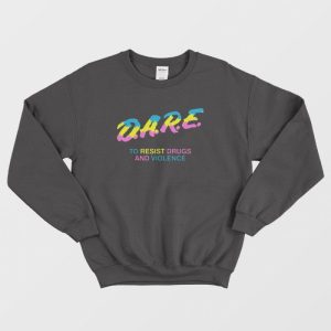 DARE 90s Drugs To Resist Drugs and Violence Sweatshirt