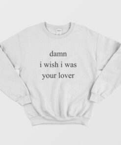 Damn I Wish I Was Your Lover Sweatshirt 3