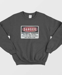 Danger Do Not Touch Not Only Will This Kill You Sweatshirt 1