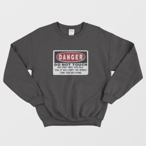 Danger Do Not Touch Not Only Will This Kill You Sweatshirt 1