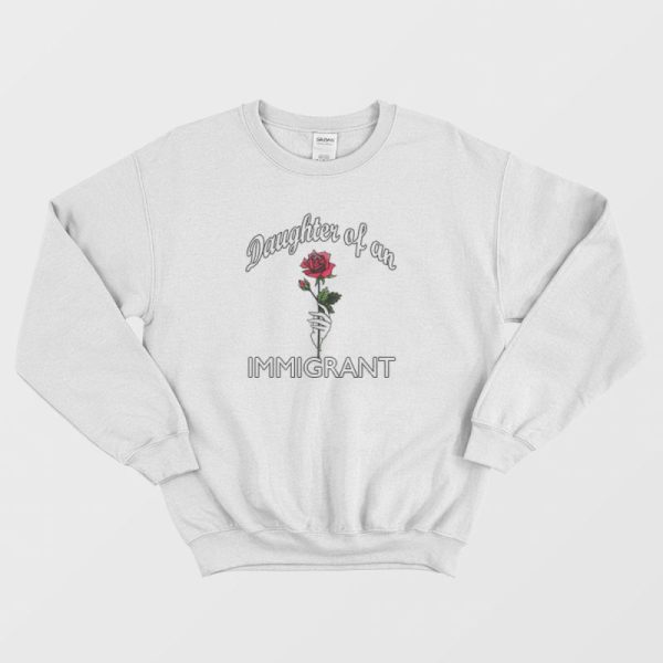 Daughter Of An Immigrant Rose Sweatshirt