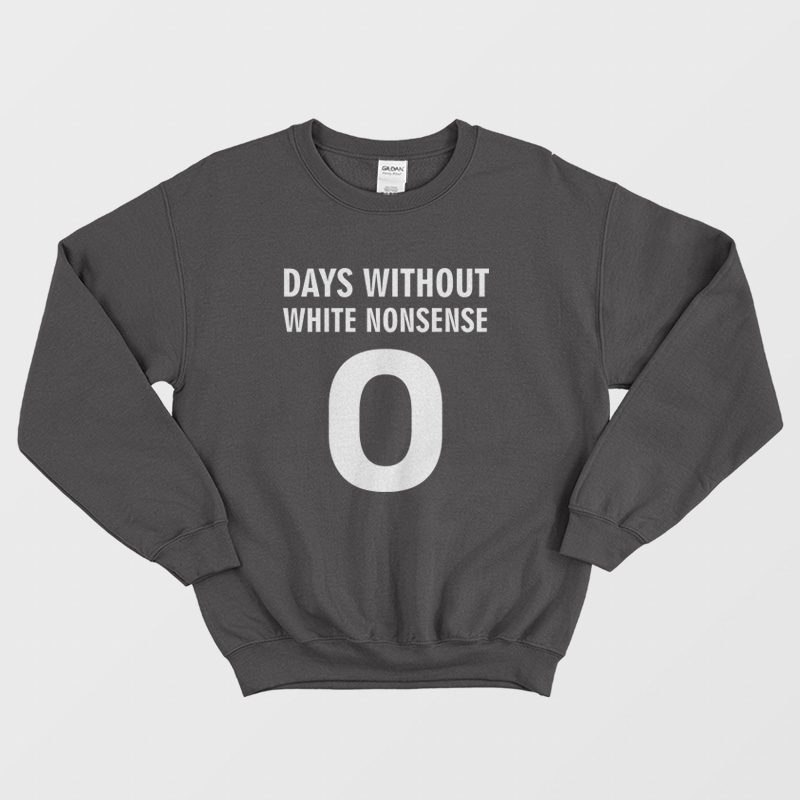 https://images.onloan.co/wp-content/uploads/2023/12/Days-Without-White-Nonsense-Sweatshirt-1.jpg