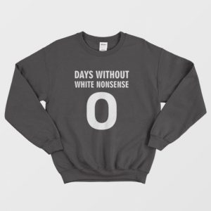 Days Without White Nonsense Sweatshirt 3