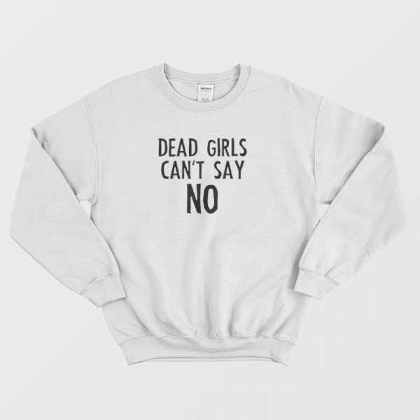 Dead Girls Can’t Say No Sweatshirt