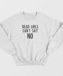 Dead Girls Cant Say No Sweatshirt 3