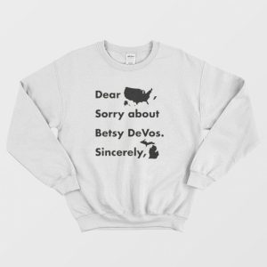 Dear America Sorry About Betsy Devos Sincerely Michigan Sweatshirt