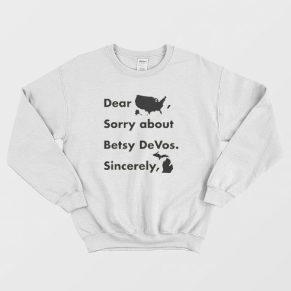 Dear America Sorry About Betsy Devos Sincerely Michigan Sweatshirt