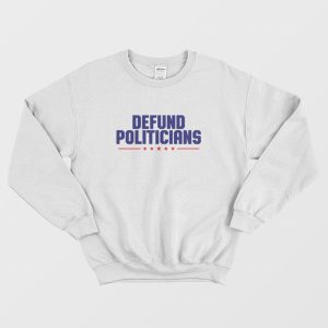 Defund Politicians Sweatshirt