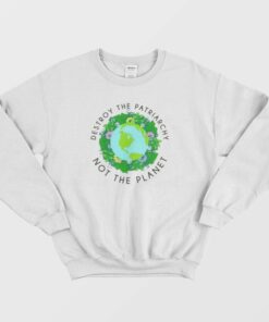 Destroy The Patriarchy Not The Planet Feminism Quotes Sweatshirt 1