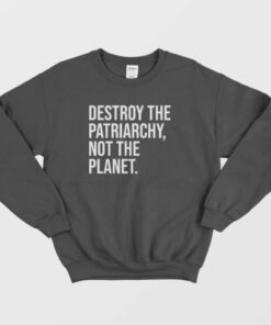 Destroy The Patriarchy Not The Planet Sweatshirt 3