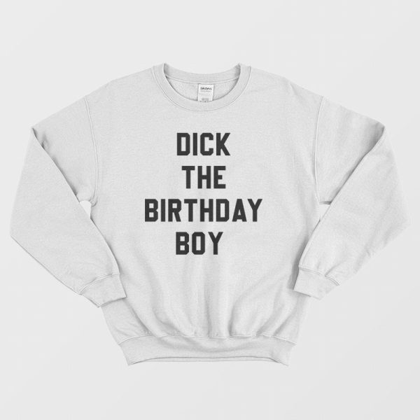 Dick The Birthday Boy Sweatshirt