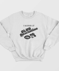 Dj D nice Club Quarantine Sweatshirt 1